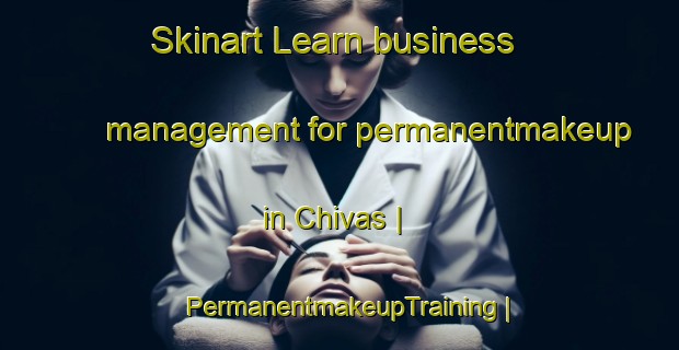 Skinart Learn business management for permanentmakeup in Chivas | PermanentmakeupTraining | PermanentmakeupClasses | SkinartTraining-Bolivia